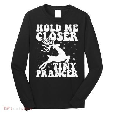 Hold me closer tiny prancer Deer Ugly Christmas Sweater Long Sleeve Shirt
