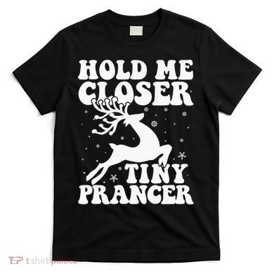 Hold me closer tiny prancer Deer Ugly Christmas Sweater T-Shirt