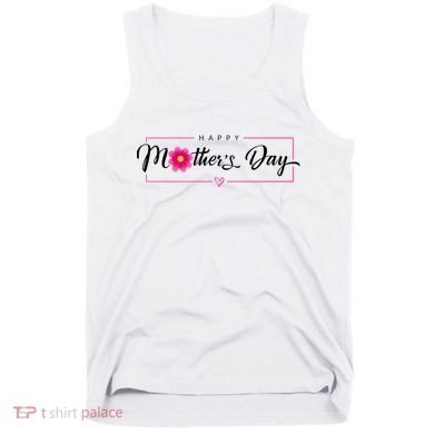 Happy Mothers Day Flower Gift Tank Top