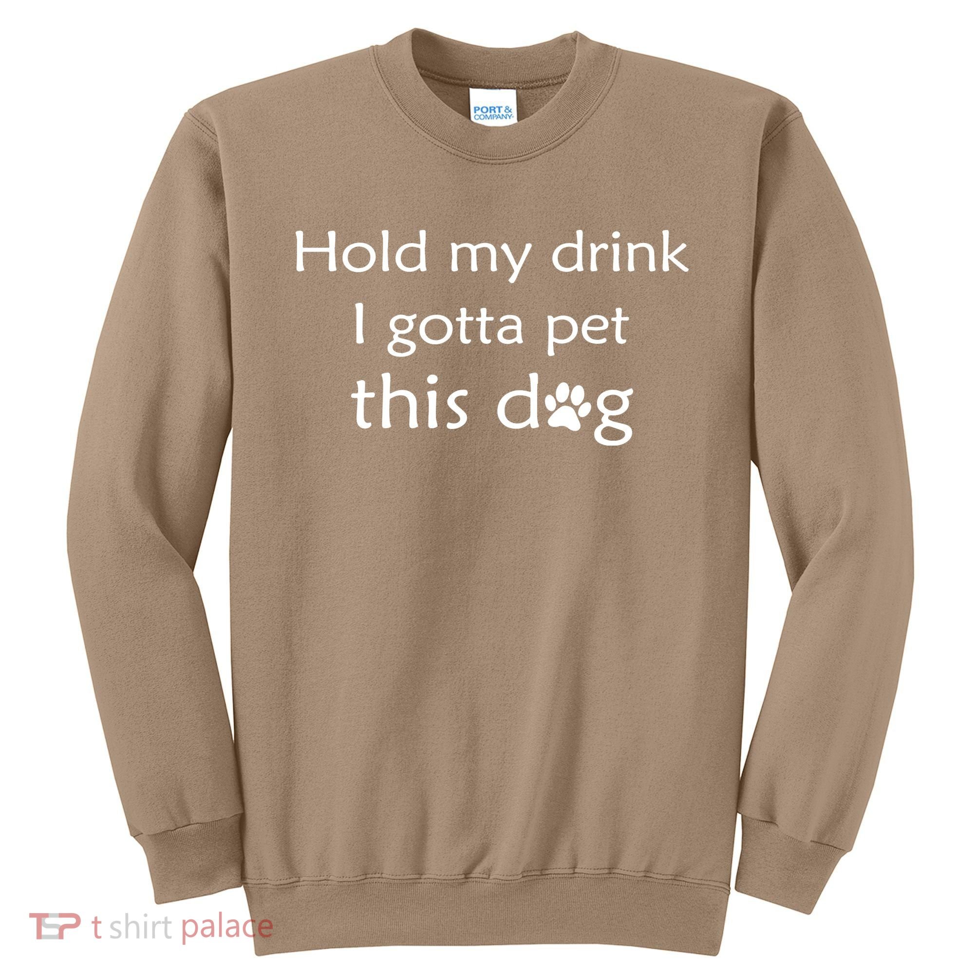 Hold My Drink I Gotta Pet This Dog Sweatshirt
