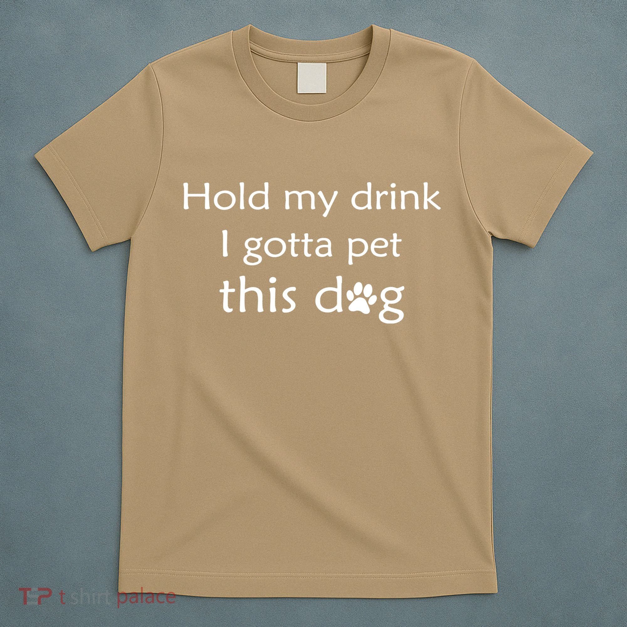 Hold My Drink I Gotta Pet This Dog T-Shirt