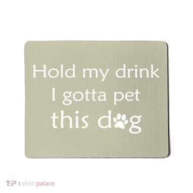 Hold My Drink I Gotta Pet This Dog Mousepad