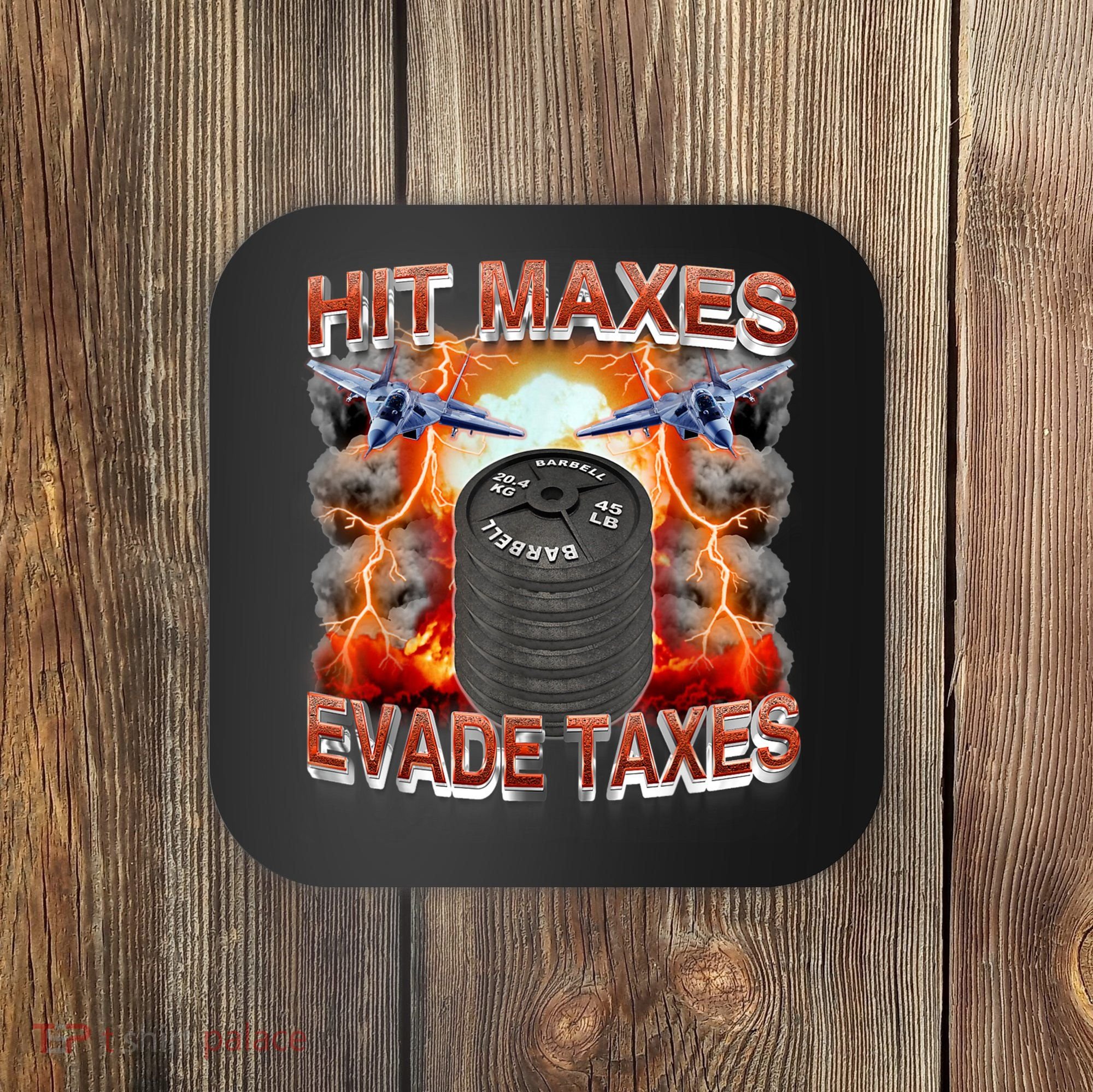 Hit Maxes Evade Taxes Coaster