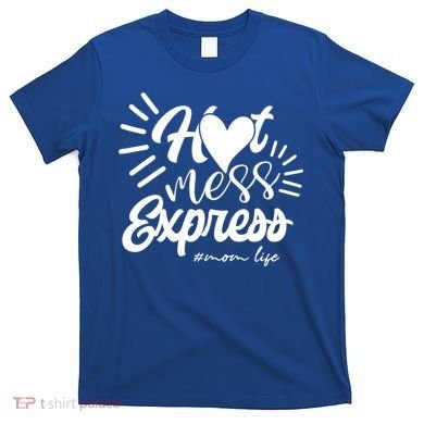 Hot Mess Express Mom Life Mother Gift T-Shirt