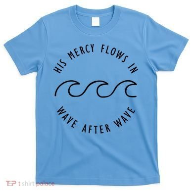 His Mercy Flows In Wave After Wave Christianity T-Shirt