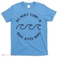 His Mercy Flows In Wave After Wave Christianity T-Shirt thumb 0