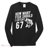 How Many Fish Should I Catch 67 6-7 Meme Funny Long Sleeve Shirt thumb 0