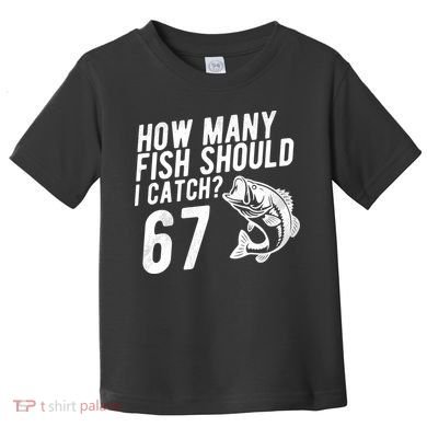How Many Fish Should I Catch 67 6-7 Meme Funny Toddler T-Shirt