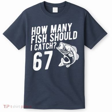 How Many Fish Should I Catch 67 6-7 Meme Funny T-Shirt