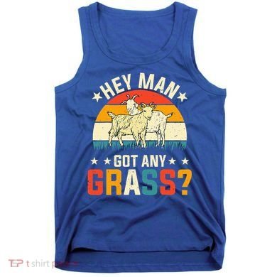 Hey Man Got Any Grass Farm Animal Pun Goat  Tank Top