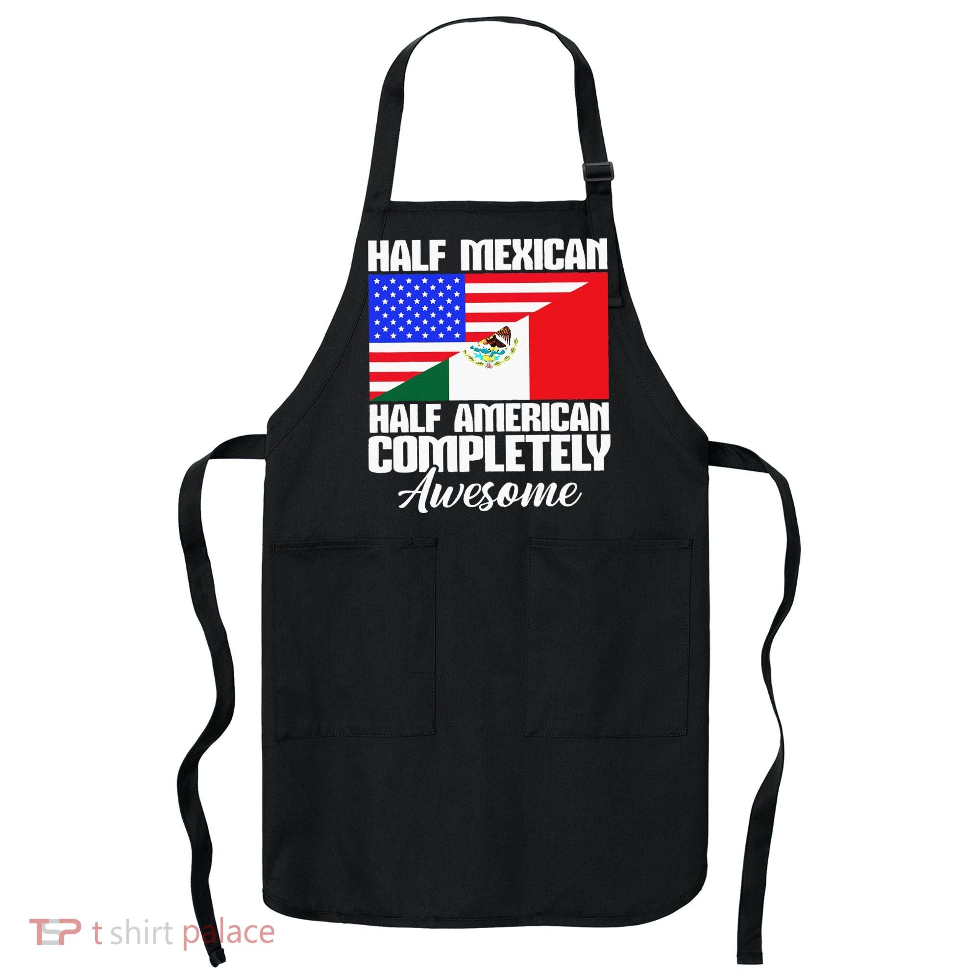 Half Mexican Half American Completely Awesome USA Mexico Apron
