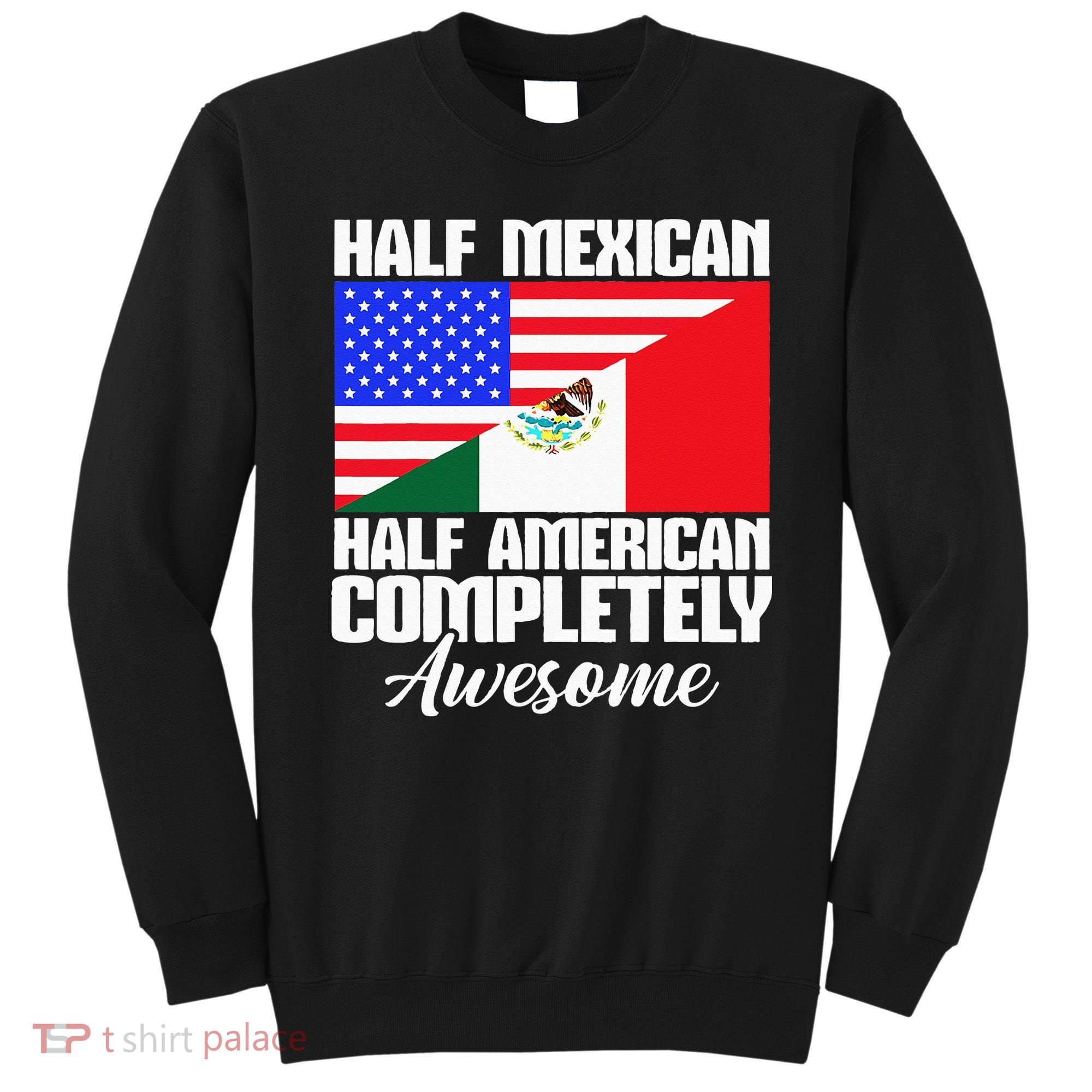 Half Mexican Half American Completely Awesome USA Mexico Sweatshirt