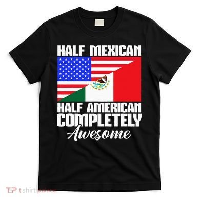 Half Mexican Half American Completely Awesome USA Mexico T-Shirt