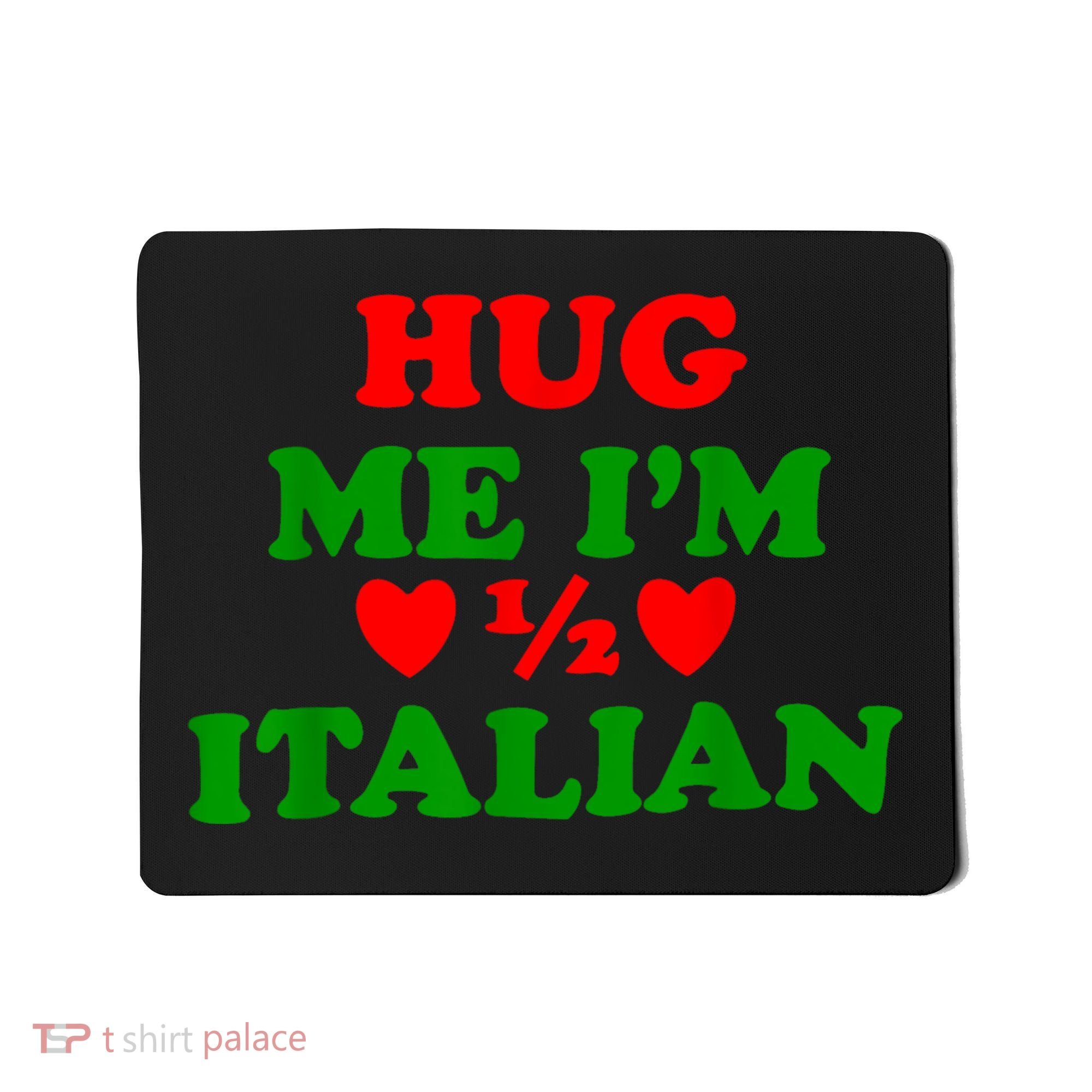 Hug Me Im 1/2 Half Italian Funny American Italian Mousepad