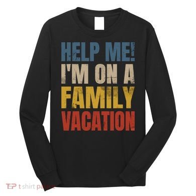 Help Me I'm On A Family Vacation Long Sleeve Shirt