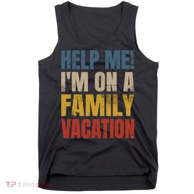 Help Me I'm On A Family Vacation Tank Top