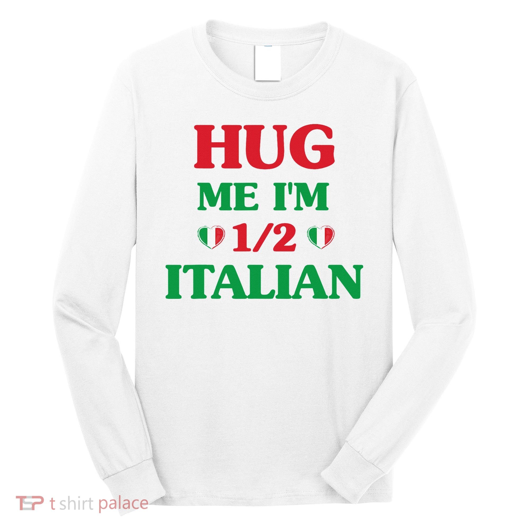 Hug Me I'm 12 Half Italian Funny American Italian Wo Long Sleeve Shirt