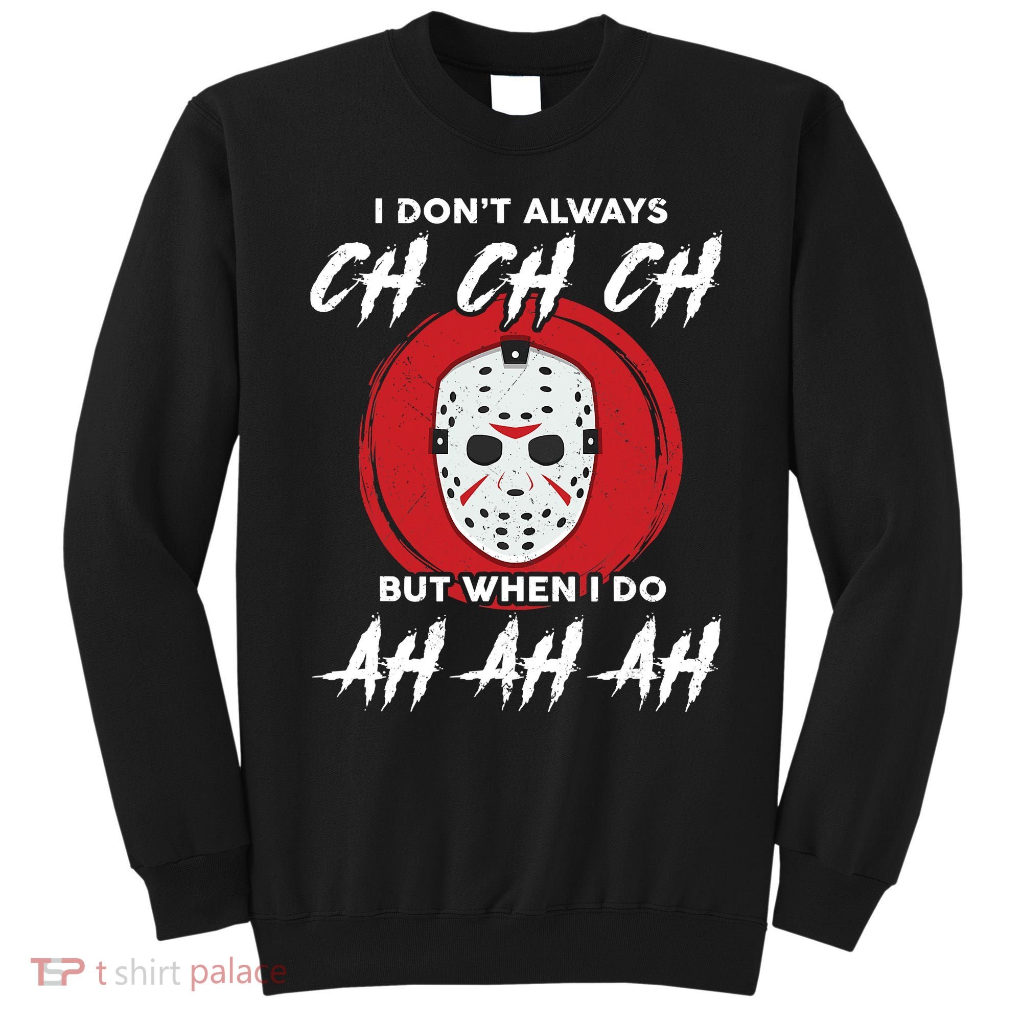 Horror Movie I Don't Always Ch Ch Ch Halloween Costume Sweatshirt