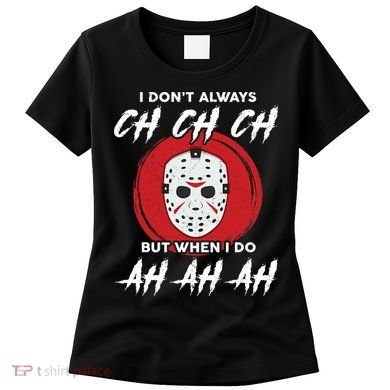 Horror Movie I Don't Always Ch Ch Ch Halloween Costume Women's T-Shirt