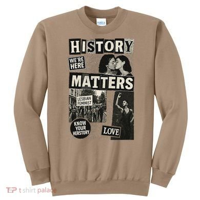 History Matters Lesbian Feminist Pride Design Sweatshirt
