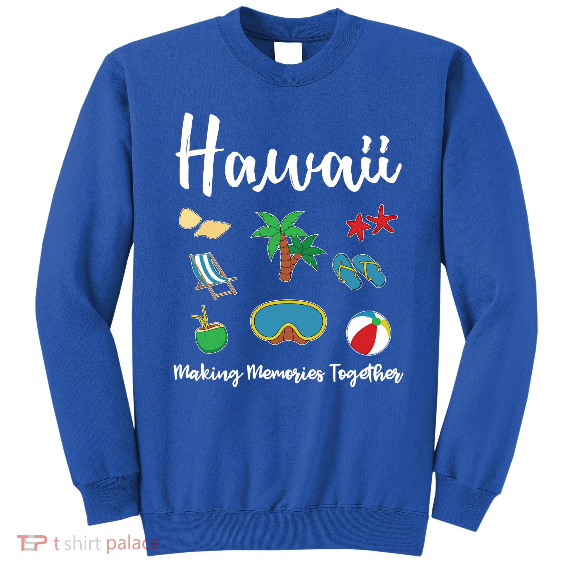 Hawaii Making Memories Together Family Vacation Funny Gift Sweatshirt