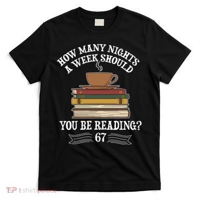 How Mnay Nights A Week You Should Be Reading 67 Meme T-Shirt