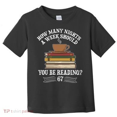 How Mnay Nights A Week You Should Be Reading 67 Meme Toddler T-Shirt