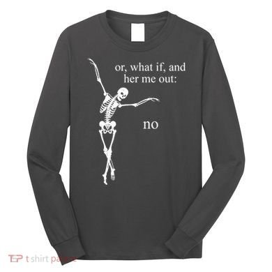 Hear Me Out No Funny Sassy Skeleton Gift Long Sleeve Shirt