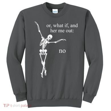 Hear Me Out No Funny Sassy Skeleton Gift Sweatshirt