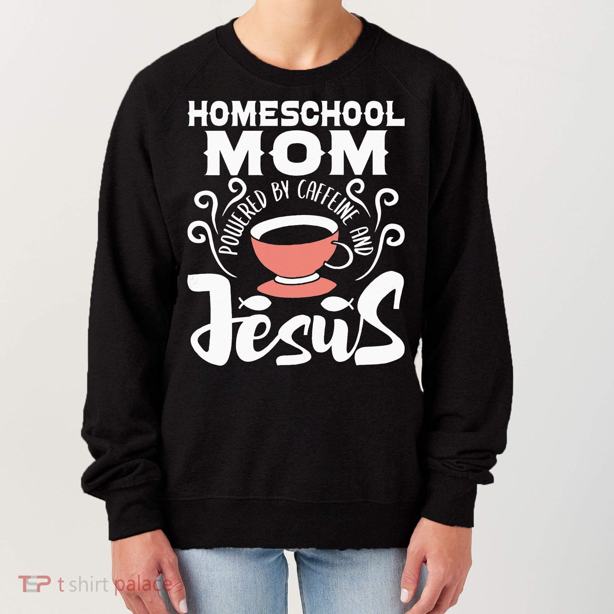 Homeschool Mom Powered By Caffeine And Jesus Homeschooling Women's Sweatshirt