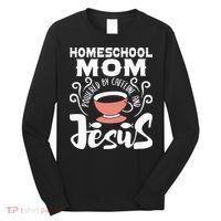 Homeschool Mom Powered By Caffeine And Jesus Homeschooling Long Sleeve Shirt thumb 0