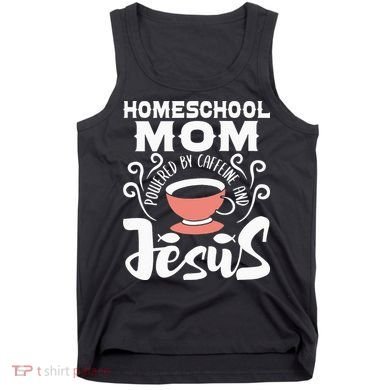 Homeschool Mom Powered By Caffeine And Jesus Homeschooling Tank Top