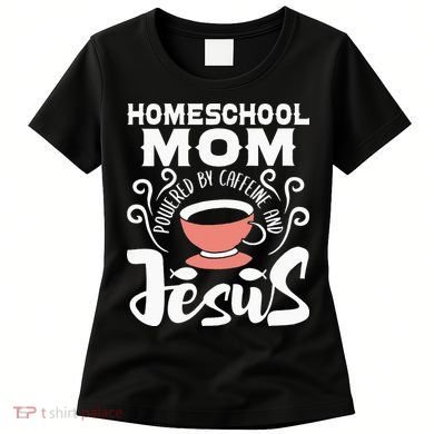 Homeschool Mom Powered By Caffeine And Jesus Homeschooling Women's T-Shirt
