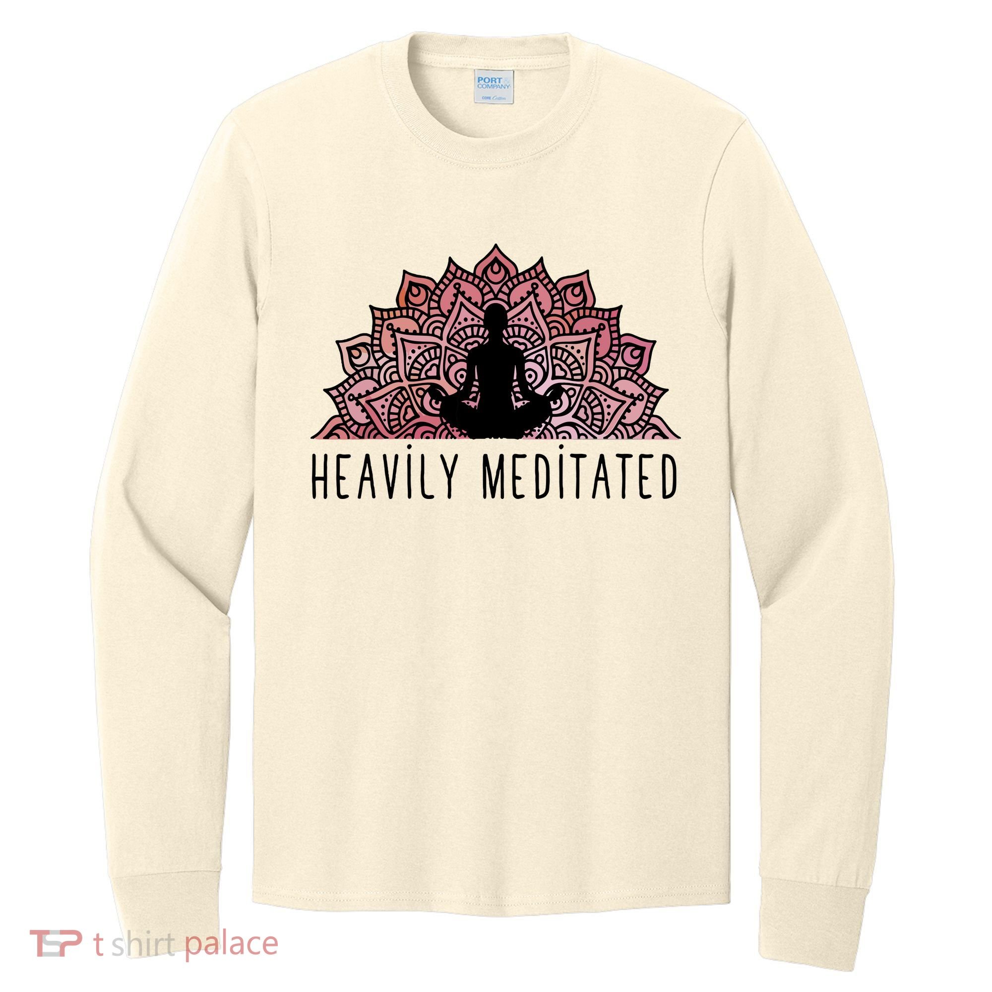 Heavily Meditated Spiritual Daily Meditation Zen Long Sleeve Shirt