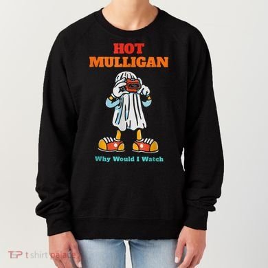 Hot Mulligan Why Would I Watch Women's Sweatshirt