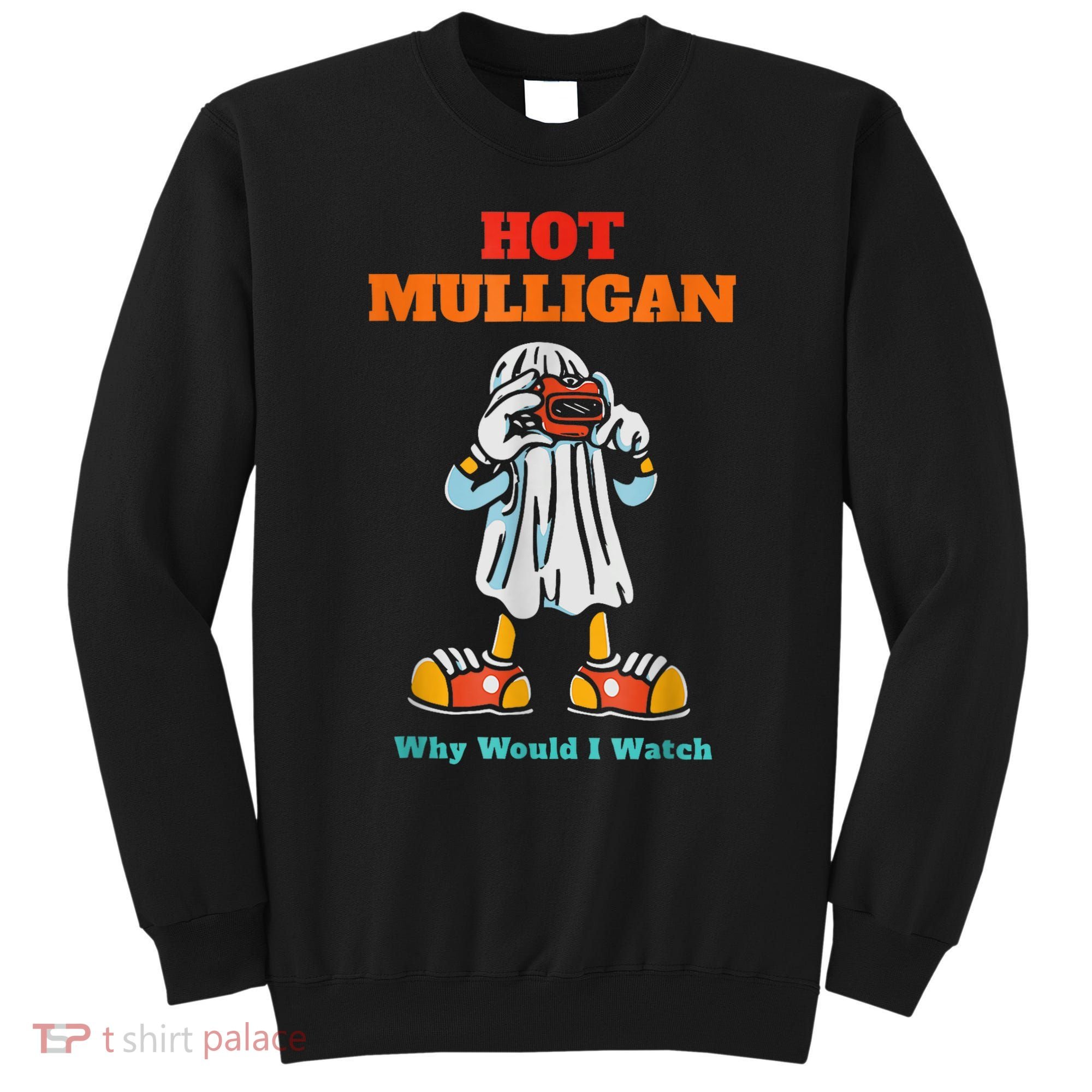Hot Mulligan Why Would I Watch Sweatshirt