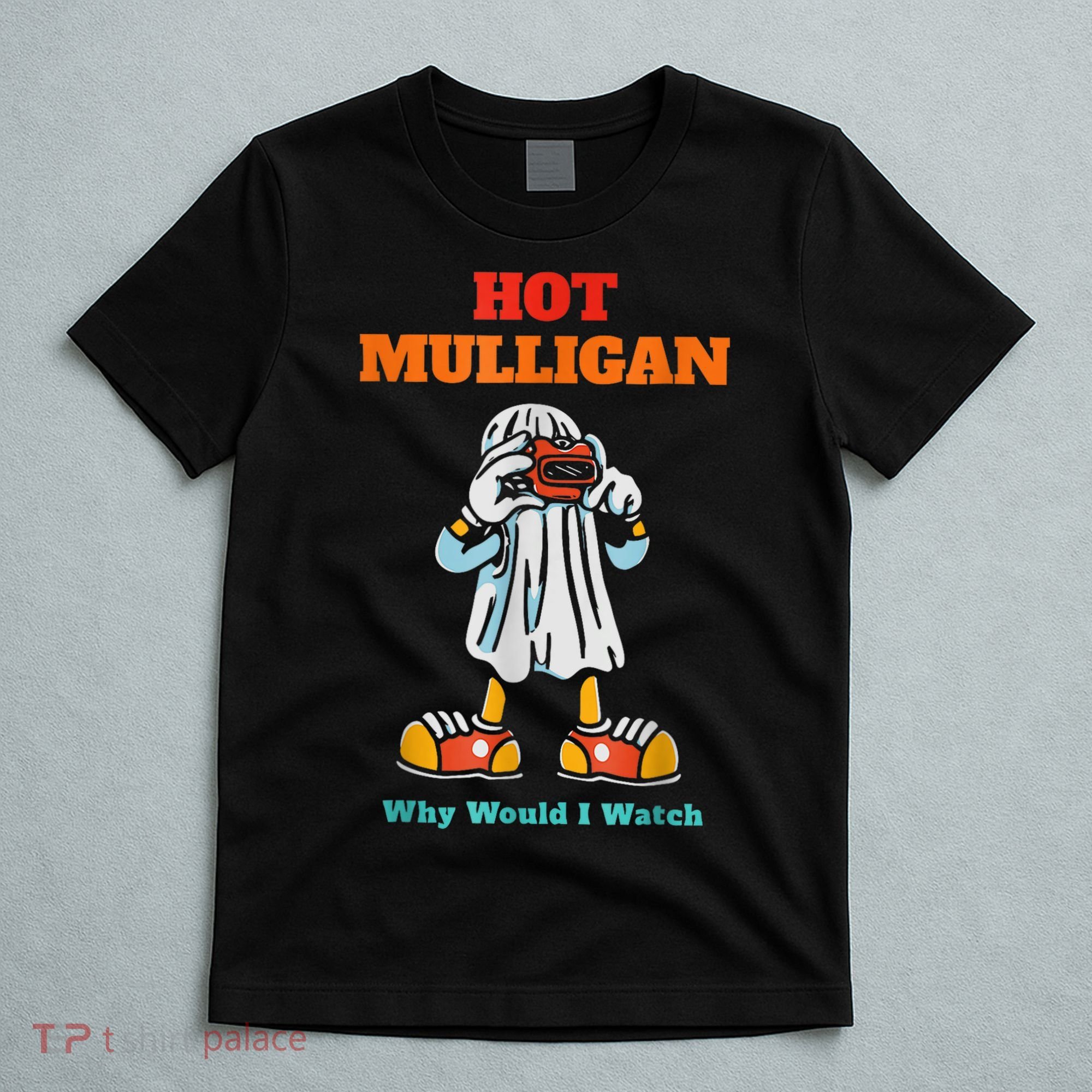 Hot Mulligan Why Would I Watch T-Shirt