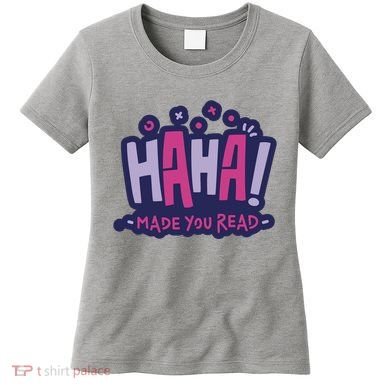 Haha Made You Read Funny Women's T-Shirt