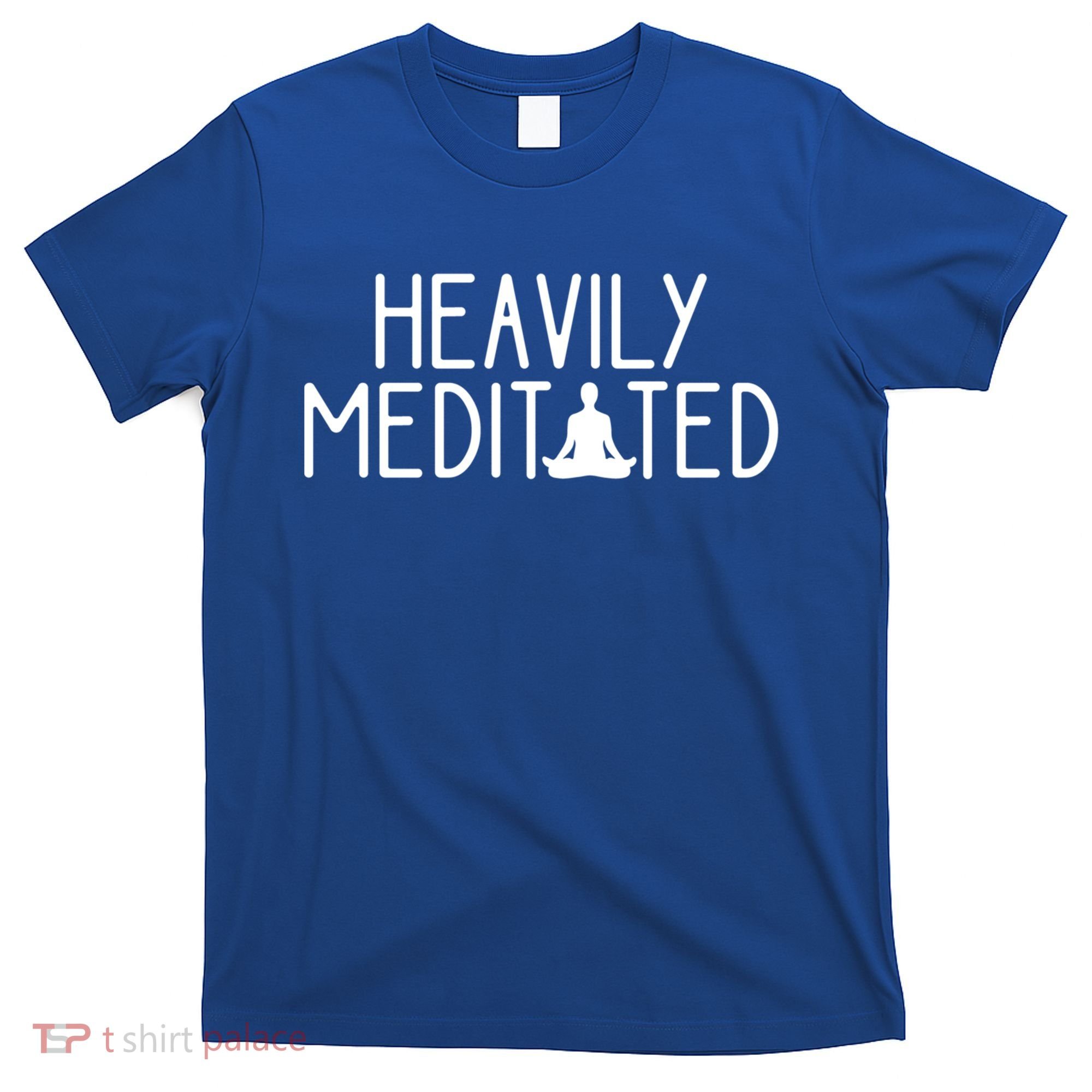 Heavily Meditated Zen Inner Peace Namaste Buddha Love Gift Meaningful Gift T-Shirt