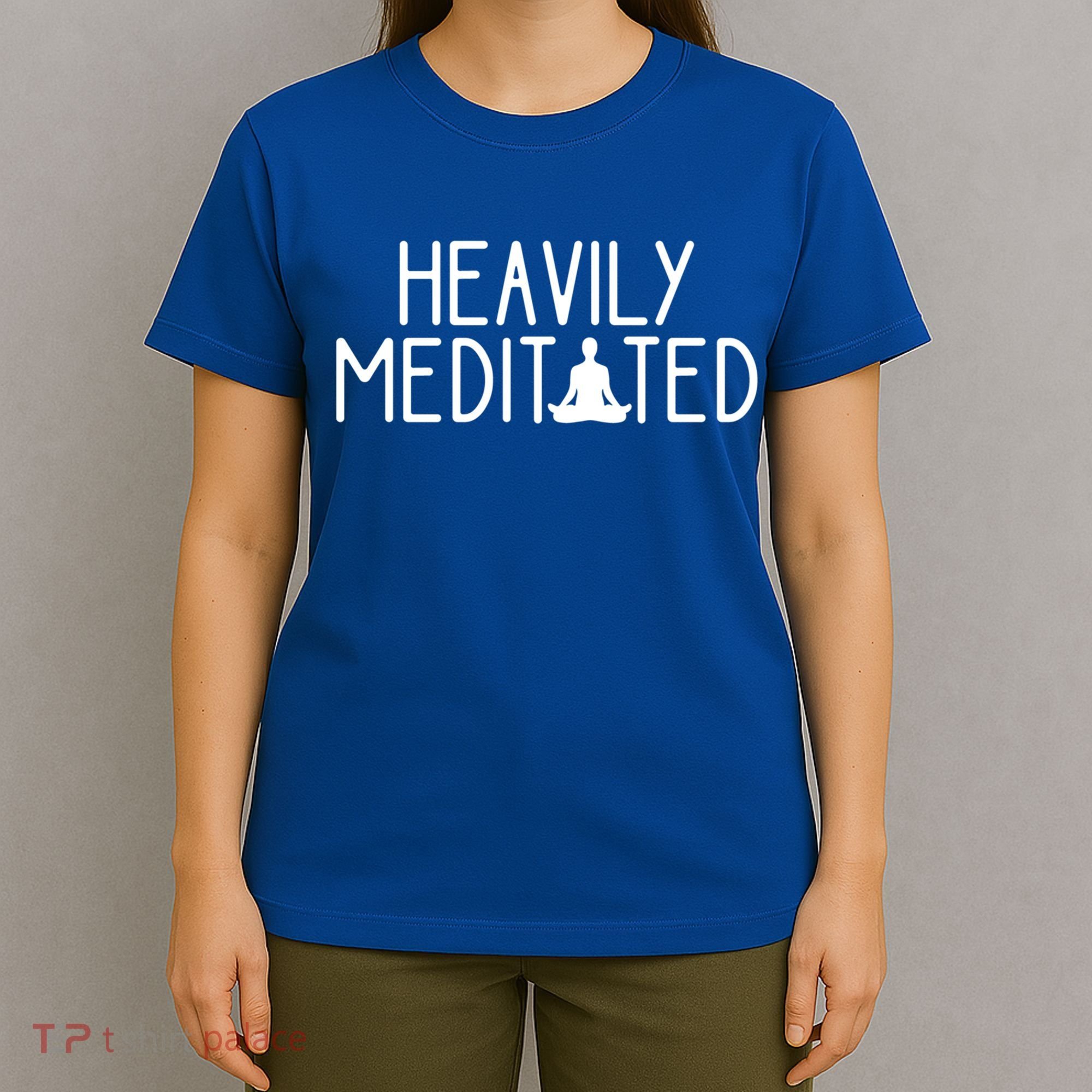 Heavily Meditated Zen Inner Peace Namaste Buddha Love Gift Meaningful Gift T-Shirt