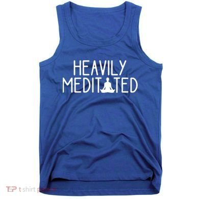 Heavily Meditated Zen Inner Peace Namaste Buddha Love Gift Meaningful Gift Tank Top