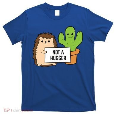 Hedgehog Not A Hugger Cactus Hedgehog Great Gift T-Shirt