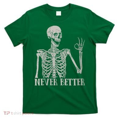 Halloween Never Better Skeleton Funny Skull T-Shirt