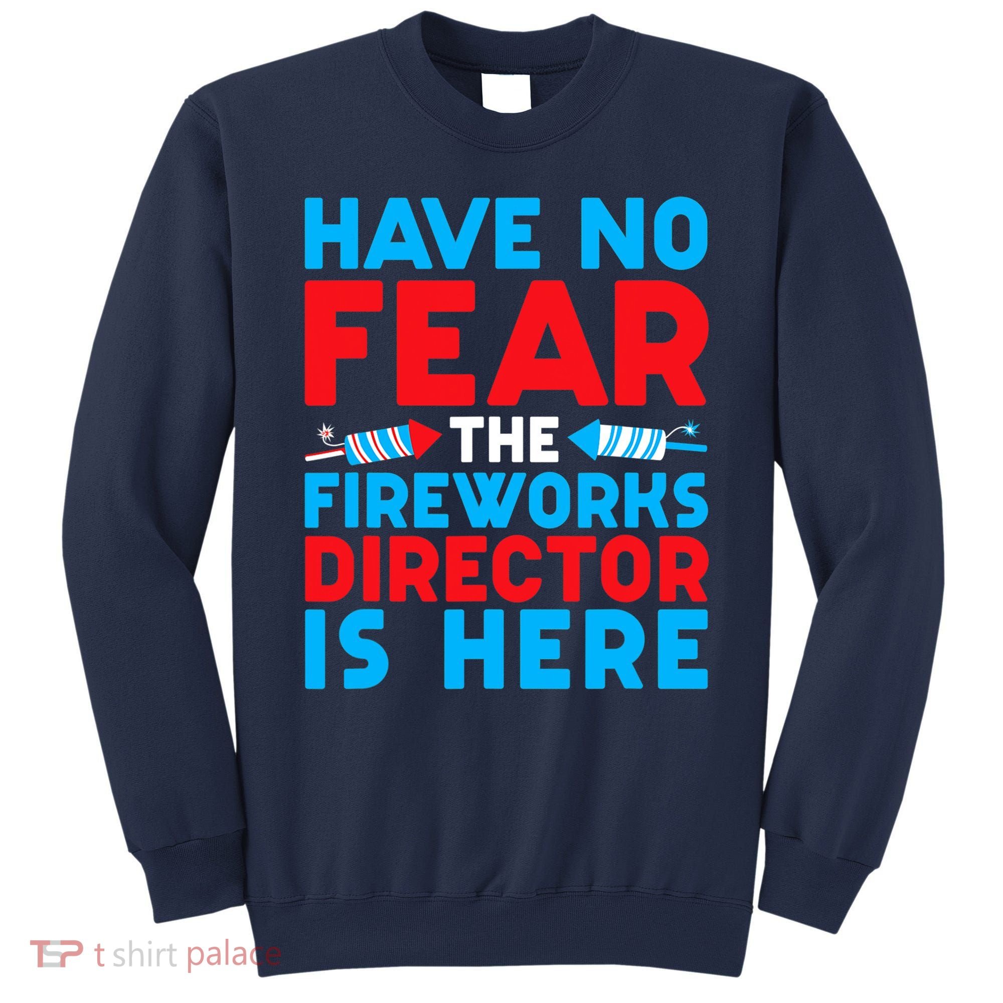 Have No Fear Fireworks Director Is Here Funny July 4th USA Sweatshirt