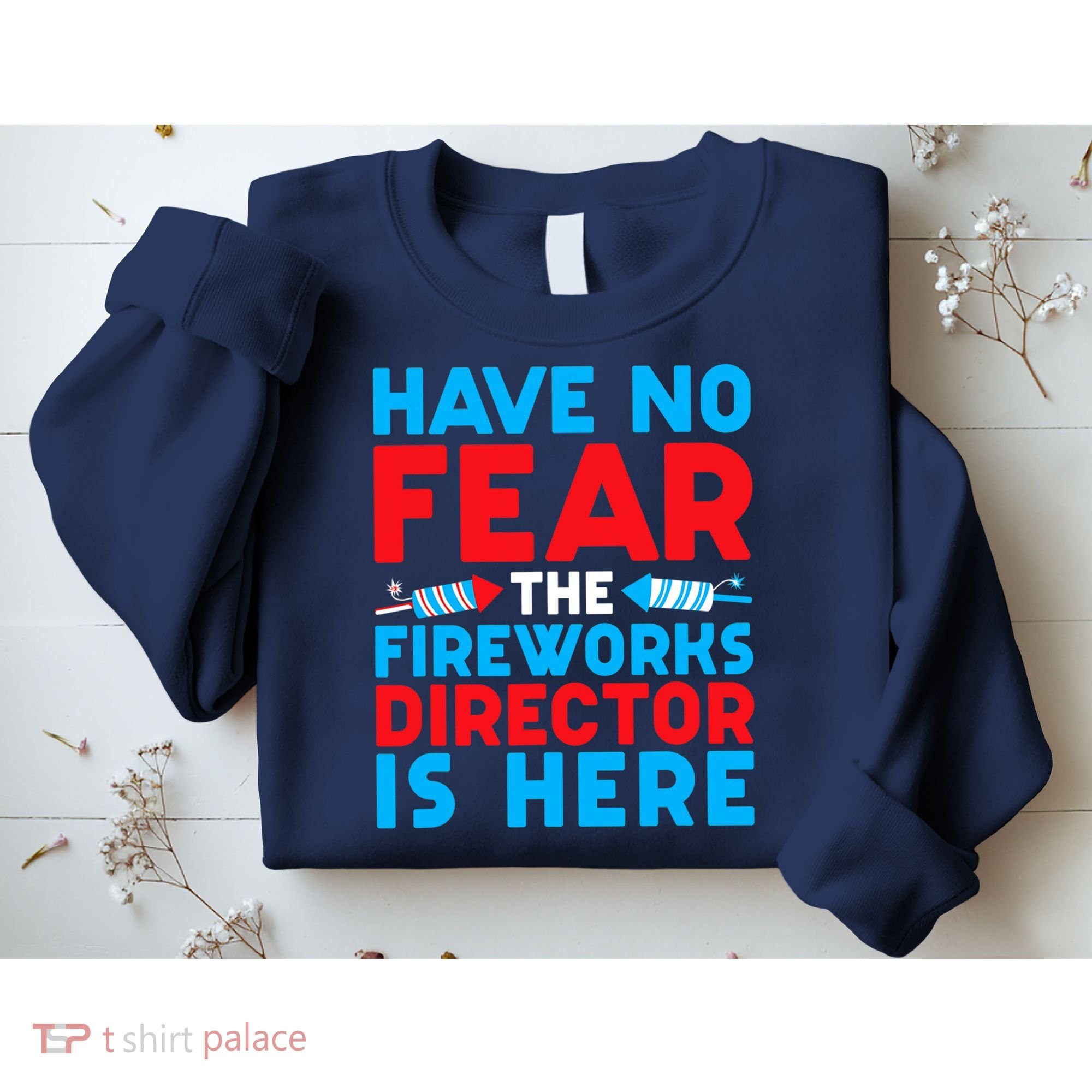 Have No Fear Fireworks Director Is Here Funny July 4th USA Sweatshirt