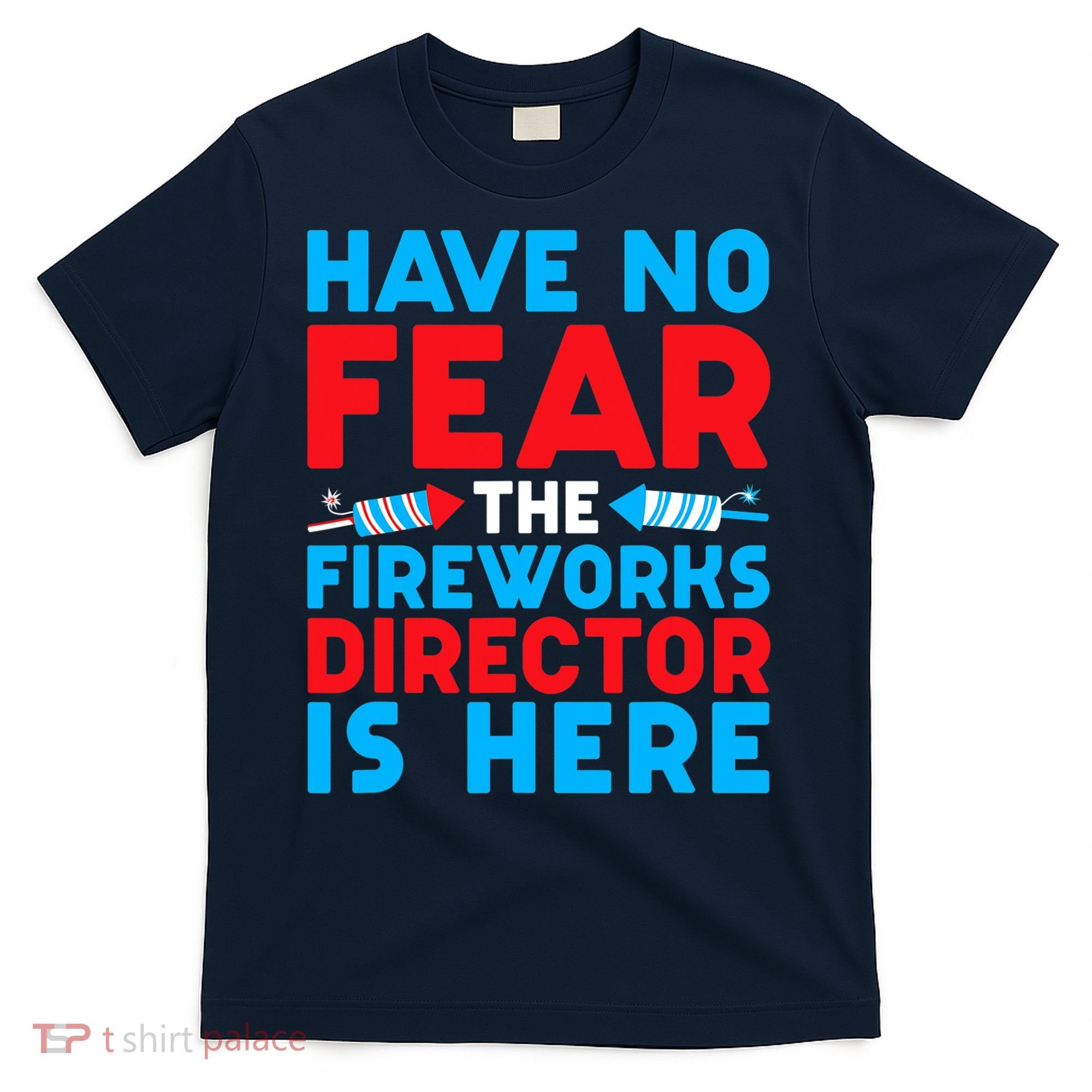 Have No Fear Fireworks Director Is Here Funny July 4th USA T-Shirt