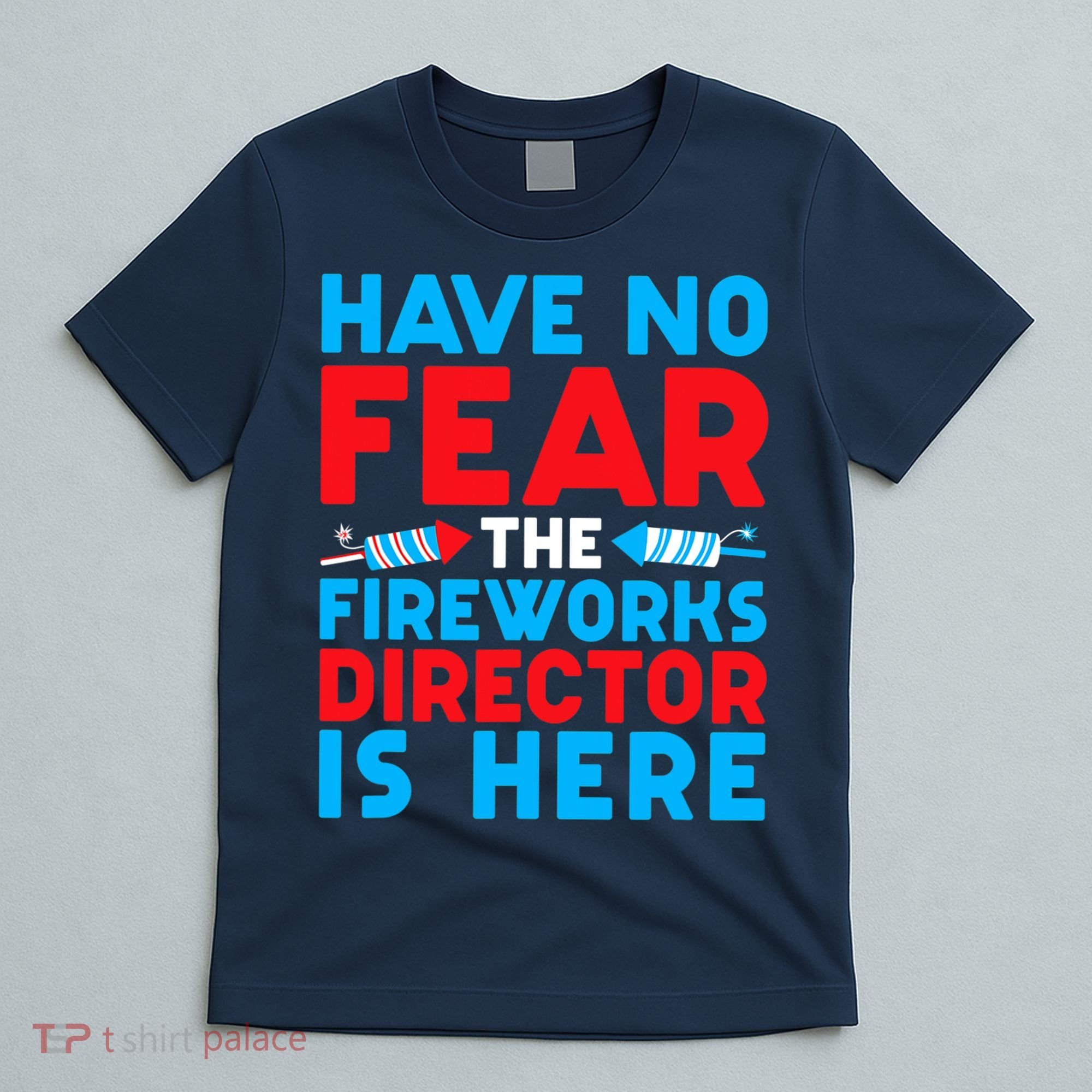 Have No Fear Fireworks Director Is Here Funny July 4th USA T-Shirt
