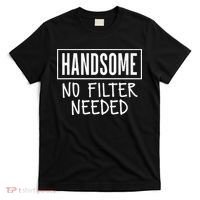 Handsome No Filter Needed Confident Saying T-Shirt thumb 0