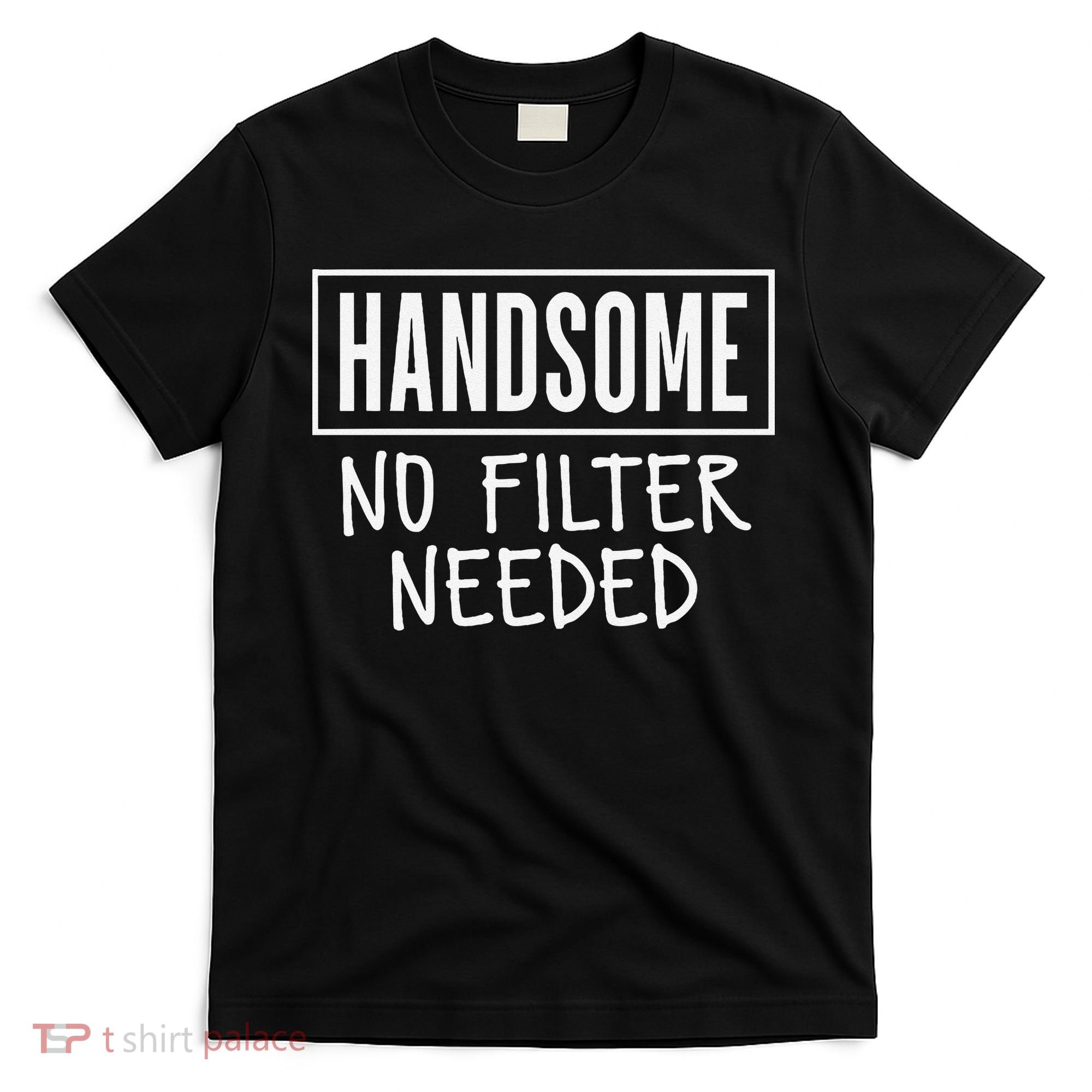 Handsome No Filter Needed Confident Saying T-Shirt