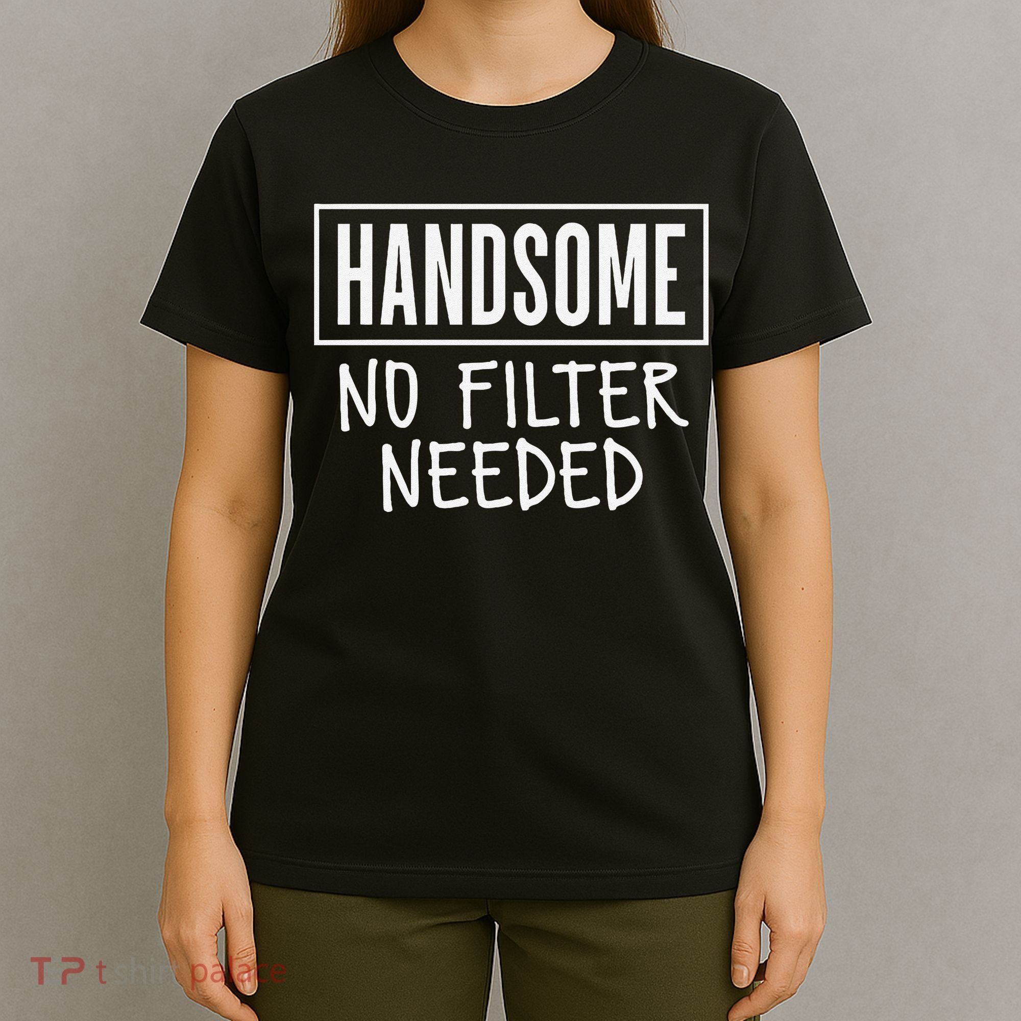 Handsome No Filter Needed Confident Saying T-Shirt